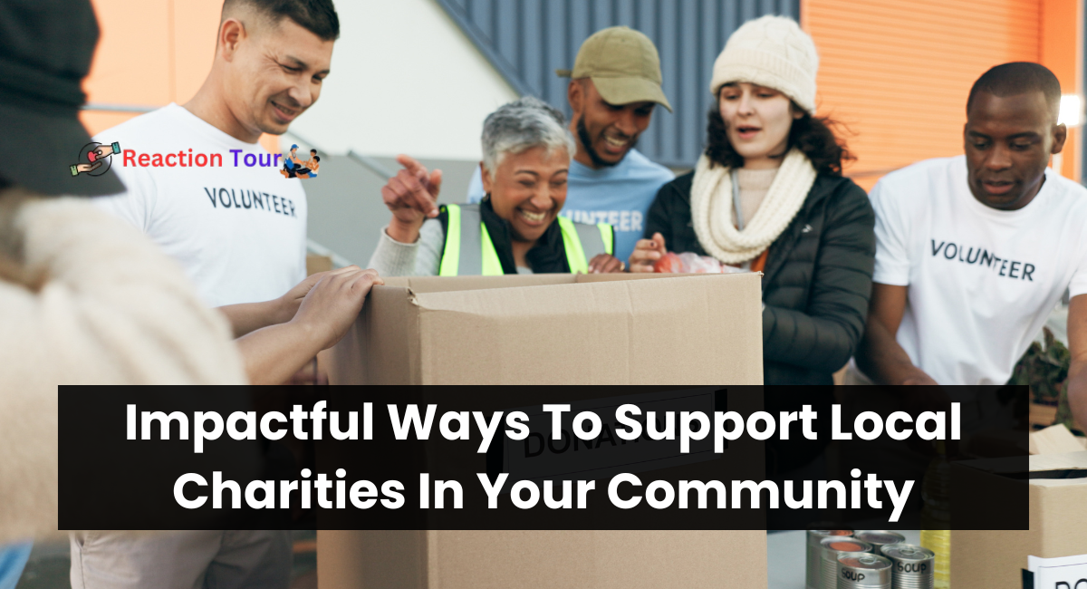 Impactful Ways To Support Local Charities In Your Community