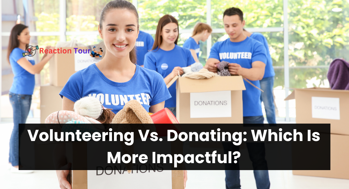 Volunteering Vs. Donating: Which Is More Impactful?