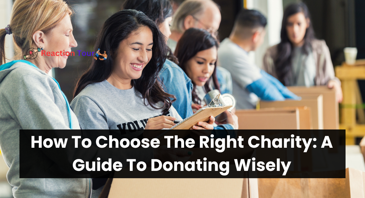 How To Choose The Right Charity: A Guide To Donating Wisely