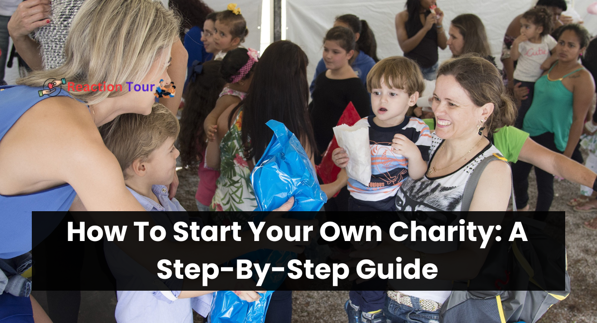 How To Start Your Own Charity: A Step-By-Step Guide